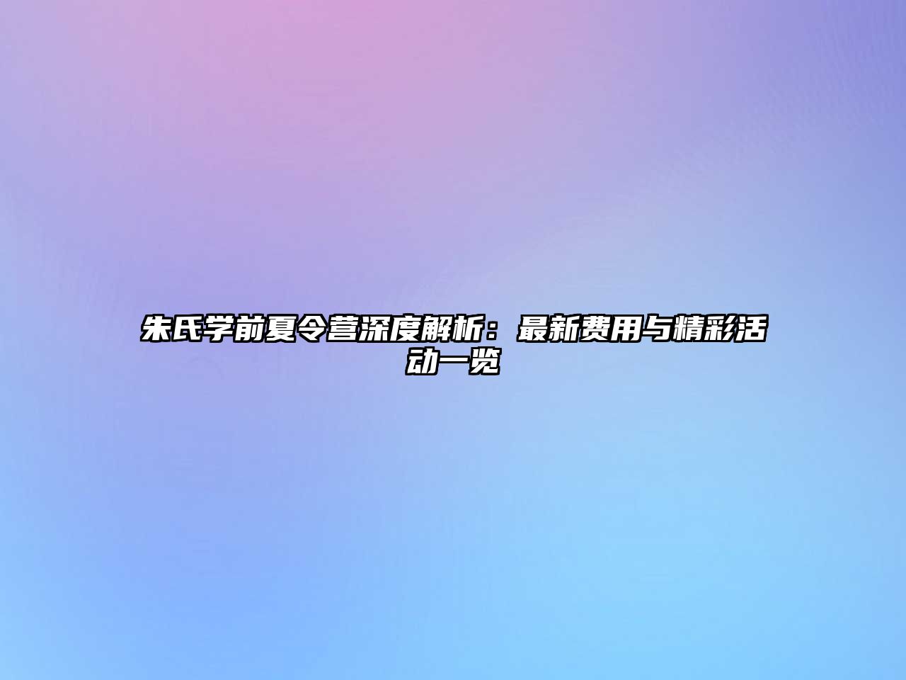朱氏學(xué)前夏令營(yíng)深度解析：最新費(fèi)用與精彩活動(dòng)一覽