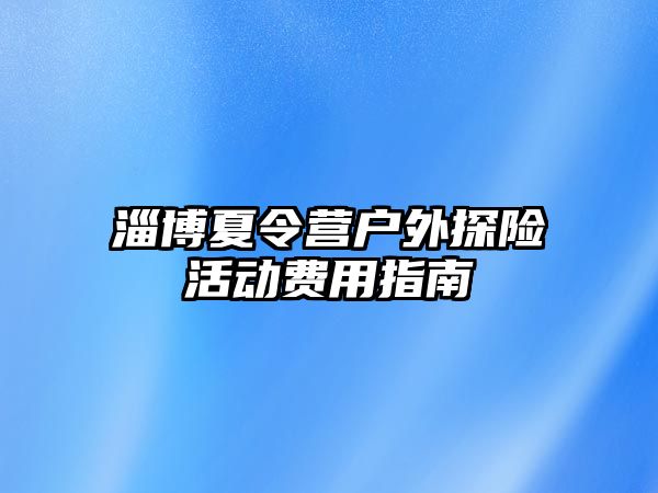 淄博夏令營戶外探險活動費用指南